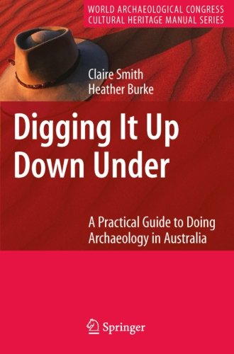 Digging It Up Down Under: A Practical Guide to Doing Archaeology in Australia (World Archaeological Congress Cultural Heritage Manual Series)