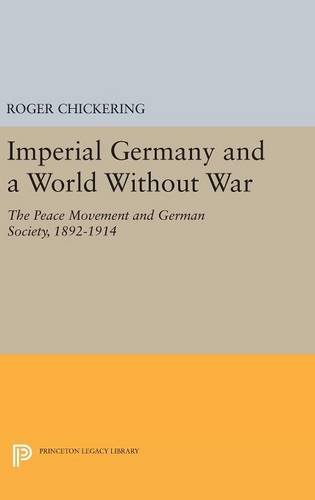Imperial Germany and a World Without War: The Peace Movement and German Society, 1892-1914 (Princeton Legacy Library)