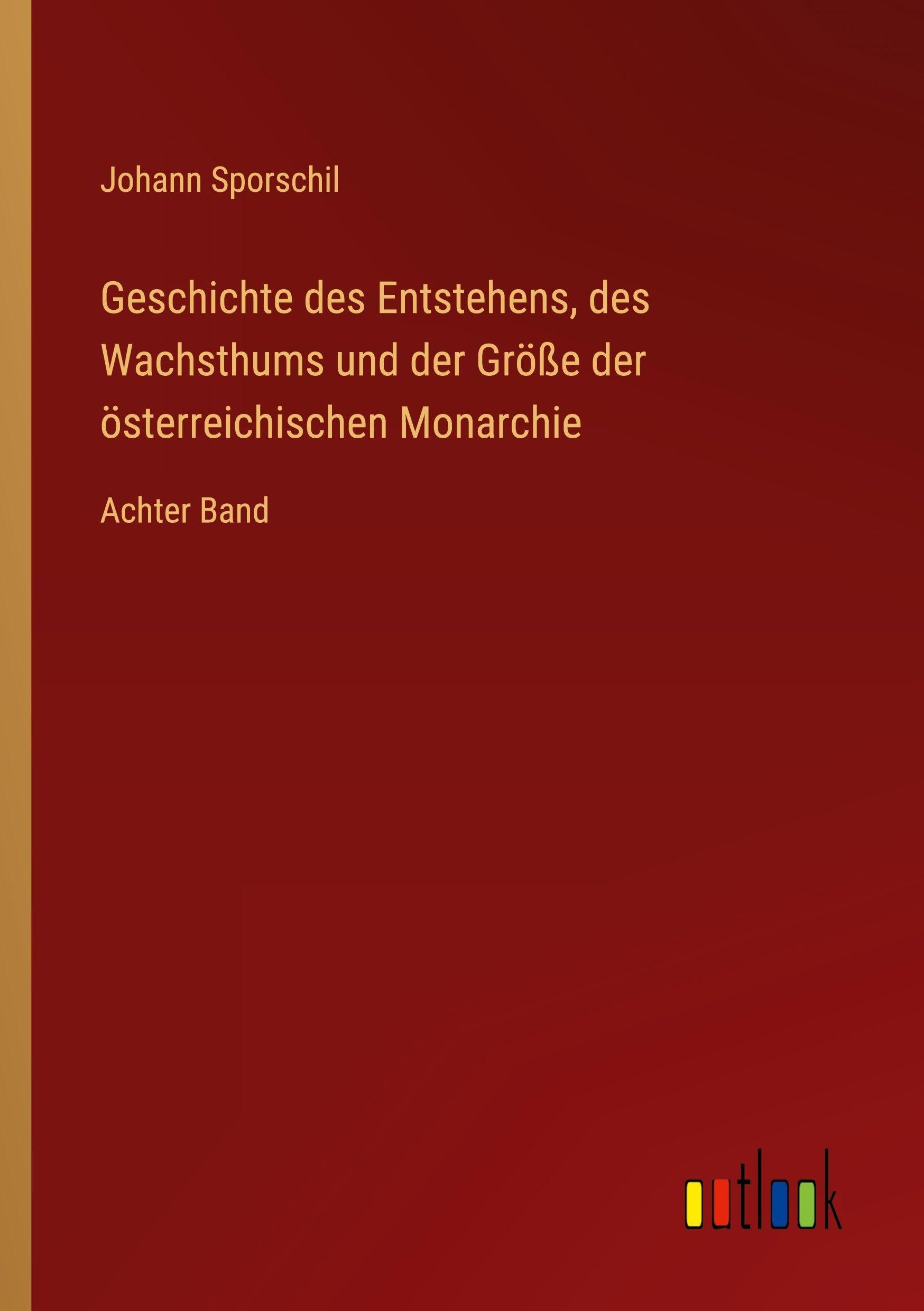 Geschichte des Entstehens, des Wachsthums und der Größe der österreichischen Monarchie: Achter Band