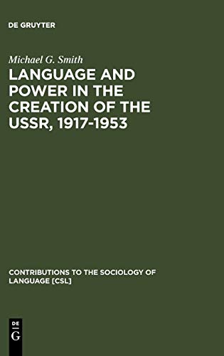 Language and Power in the Creation of the USSR, 1917-1953 (Contributions to the Sociology of Language [CSL], 80)