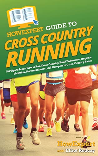 HowExpert Guide to Cross Country Running: 101 Tips to Learn How to Run Cross Country, Build Endurance, Improve Nutrition, Prevent Injuries, and Compete in Cross Country Races
