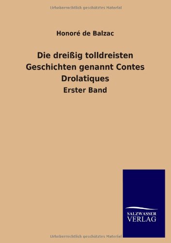 Die dreißig tolldreisten Geschichten genannt Contes Drolatiques: Erster Band