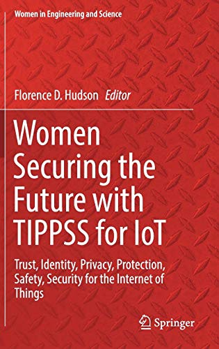 Women Securing the Future with TIPPSS for IoT: Trust, Identity, Privacy, Protection, Safety, Security for the Internet of Things (Women in Engineering and Science)