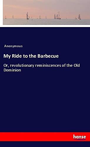 My Ride to the Barbecue: Or, revolutionary reminiscences of the Old Dominion