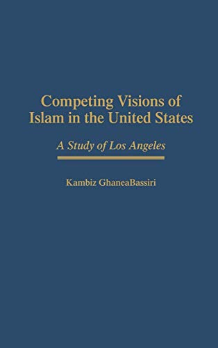Competing Visions of Islam in the United States: A Study of Los Angeles (Contributions to the Study of Religion)