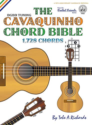 The Cavaquinho Chord Bible: DGBD Standard Tuning 1,728 Chords (Fretted Friends)