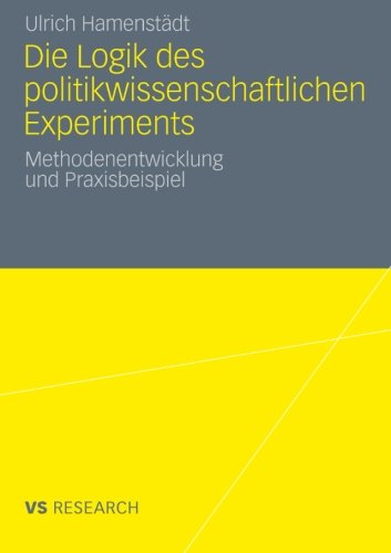 Die Logik des Politikwissenschaftlichen Experiments: Methodenentwicklung und Praxisbeispiel (German Edition)