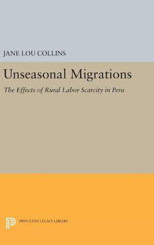 Unseasonal Migrations: The Effects of Rural Labor Scarcity in Peru (Princeton Legacy Library)