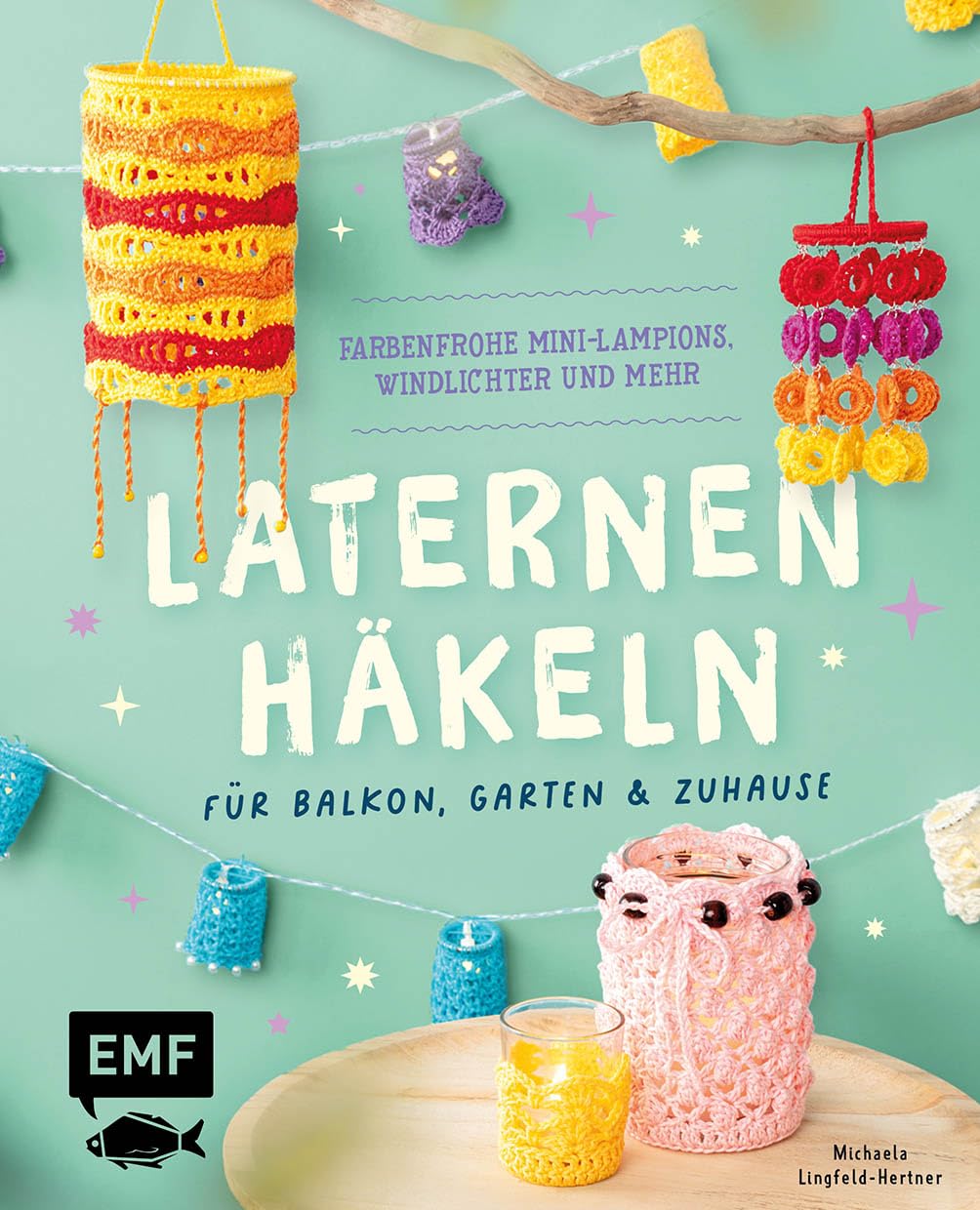 Laternen häkeln für Balkon, Garten & Zuhause: Farbenfrohe Mini-Lampions, Windlichter und mehr für deine nächste Gartenparty