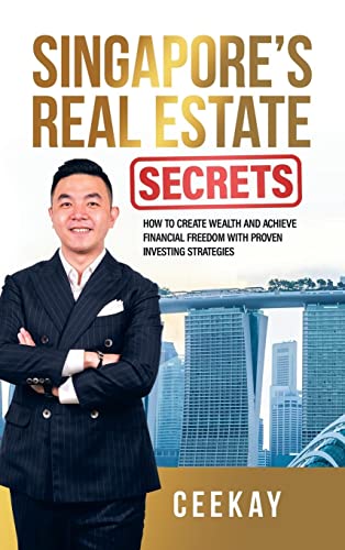 Singapore's Real Estate Secrets: How to Create Wealth & Achieve Financial Freedom with Proven Investing Strategies