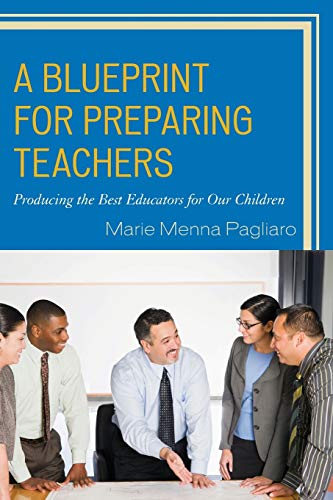 A Blueprint for Preparing Teachers: Producing the Best Educators for Our Children