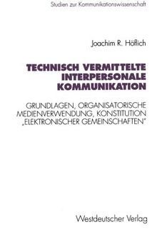 Technisch vermittelte interpersonale Kommunikation: Grundlagen, Organisatorische Medienverwendung, Konstitution Elektronischer Gemeinschaften" . . . ... (Studien zur Kommunikationswissenschaft)