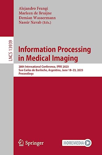Information Processing in Medical Imaging: 28th International Conference, IPMI 2023, San Carlos de Bariloche, Argentina, June 18–23, 2023, Proceedings ... Notes in Computer Science, 13939, Band 13939)