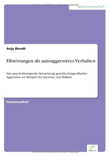 Eßstörungen als autoaggressives Verhalten: Eine psychobiologische Betrachtung geschlechtsspezifischer Aggression am Beispiel der Anorexie und Bulimie