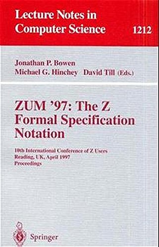 ZUM'97: The Z Formal Specification Notation: 10th International Conference of Z Users, Reading, UK, April, 3-4, 1997, Proceedings (Lecture Notes in Computer Science)