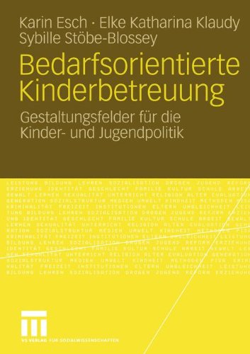 Bedarfsorientierte Kinderbetreuung: Gestaltungsfelder für die Kinder- und Jugendpolitik: Gestaltungsfeder für die Kinder- und Jugendpolitik