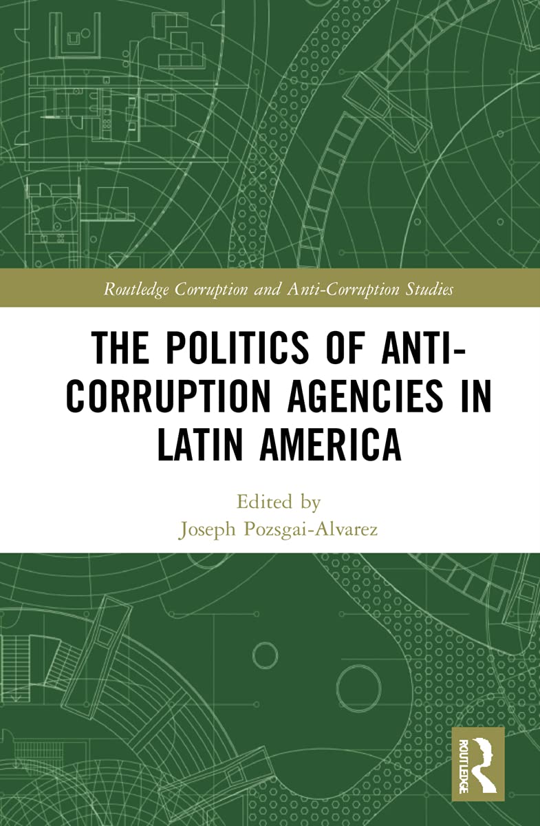 The Politics of Anti-Corruption Agencies in Latin America (Routledge Corruption and Anti-corruption Studies)