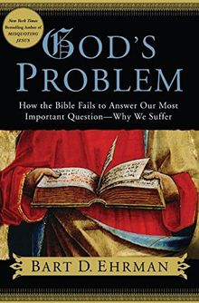 God's Problem: How the Bible Fails to Answer Our Most Important Question--Why We Suffer