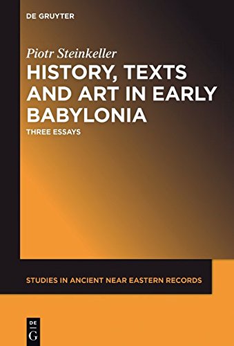 History, Texts and Art in Early Babylonia: Three Essays (Studies in Ancient Near Eastern Records (SANER), Band 15)