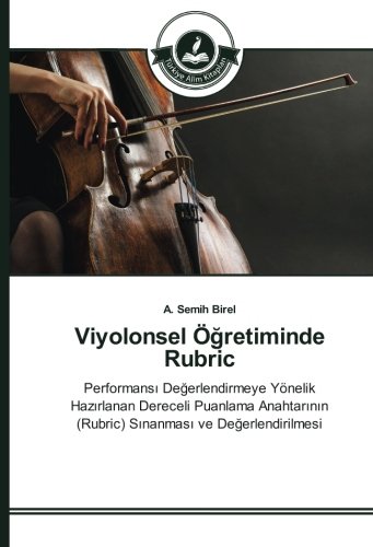 Viyolonsel Öğretiminde Rubric: Performansı Değerlendirmeye Yönelik Hazırlanan Dereceli Puanlama Anahtarının (Rubric) Sınanması ve Değerlendirilmesi: ... (Rubric) Sinanmasi ve Degerlendirilmesi