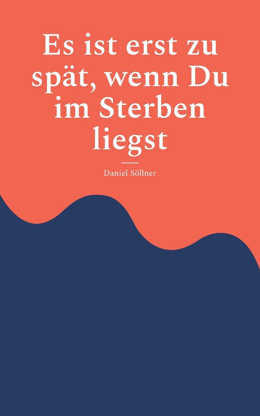 Es ist erst zu spät, wenn Du im Sterben liegst: Eine Erzählung über die Reise zu sich selbst