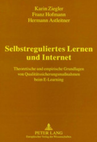 Selbstreguliertes Lernen und Internet: Theoretische und empirische Grundlagen von Qualitätssicherungsmaßnahmen beim E-Learning