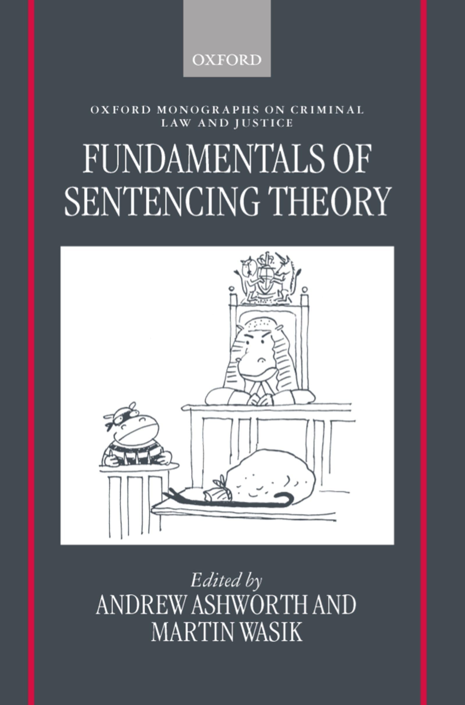 Fundamentals of Sentencing Theory: Essays in Honour of Andrew Von Hirsch (Oxford Monographs on Criminal Law and Justice)