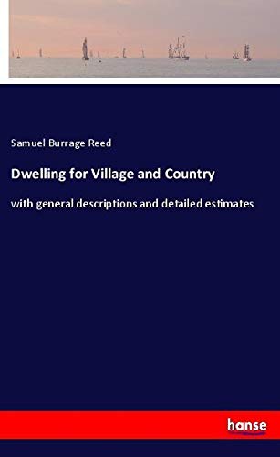 Dwelling for Village and Country: with general descriptions and detailed estimates