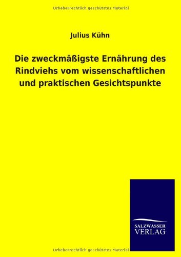 Die zweckmäßigste Ernährung des Rindviehs vom wissenschaftlichen und praktischen Gesichtspunkte