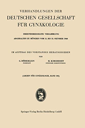 Verhandlungen der Deutschen Gesellschaft für Gynäkologie: Dreiunddreissigste Versammlung Abgehalten Zu München Vom 11. Bis 15. Oktober 1960 ... Gesellschaft für Gynäkologie, 33, Band 33)