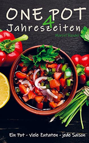 ONE POT - vier Jahreszeiten: Ein Pot, viele Zutaten, jede Saison - Kreative Küche inspiriert, spart Zeit & Energie.