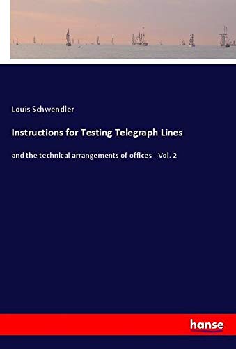 Instructions for Testing Telegraph Lines: and the technical arrangements of offices - Vol. 2