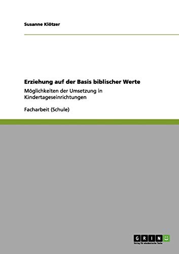 Erziehung auf der Basis biblischer Werte: Möglichkeiten der Umsetzung in Kindertageseinrichtungen