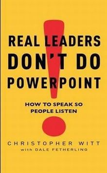 Real Leaders Don't Do PowerPoint: How to Sell Yourself and Your Ideas