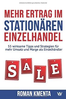 Mehr Ertrag im stationären Einzelhandel: 55 wirksame Tipps und Strategien für mehr Umsatz und Marge als Einzelhändler