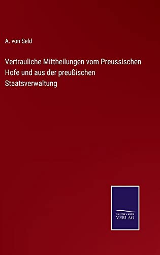 Vertrauliche Mittheilungen vom Preussischen Hofe und aus der preußischen Staatsverwaltung