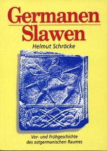 Germanen - Slawen: Vor- und Frühgeschichte des ostgermanischen Raumes