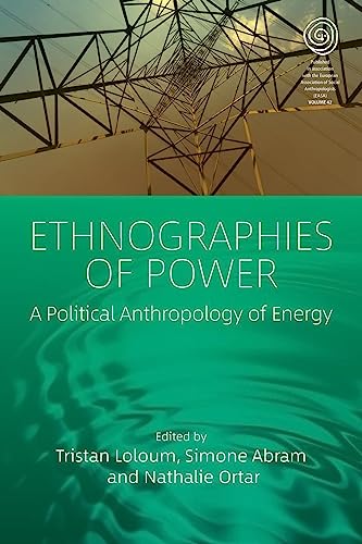 Ethnographies of Power: A Political Anthropology of Energy (Easa Series, 42)