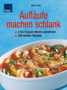 Aufläufe machen schlank: 2-3 kg pro Woche 100 leckere Rezepte