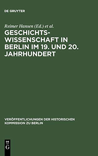 Geschichtswissenschaft in Berlin im 19. und 20. Jahrhundert: Persönlichkeiten und Institutionen (Veröffentlichungen der Historischen Kommission zu Berlin, 82, Band 82)