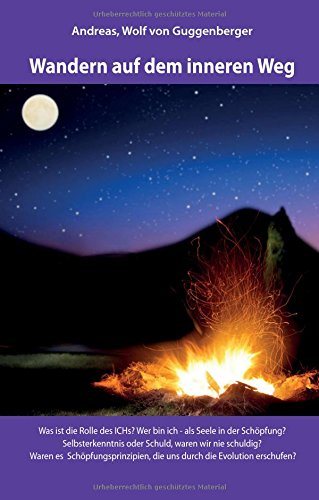 Wandern auf dem inneren Weg: Was ist die Rolle des ICHs? Wer bin ich - als Seele in der Schöpfung? Selbsterkenntnis oder Schuld, waren wir nie ... die uns durch die Evolution erschufen?