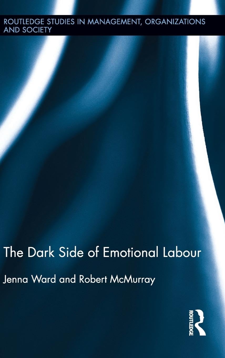 The Dark Side of Emotional Labour (Routledge Studies in Management, Organizations and Society, 35, Band 35)