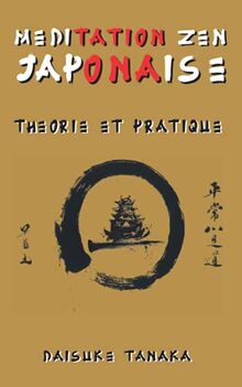 Méditation Zen Japonaise: Théorie et pratique: Une brève introduction aux plus importantes pratiques bouddhistes du Japon