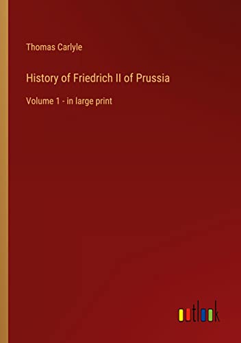 History of Friedrich II of Prussia: Volume 1 - in large print
