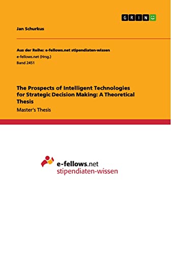 The Prospects of Intelligent Technologies for Strategic Decision Making: A Theoretical Thesis: Magisterarbeit