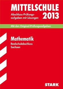Training Abschlussprüfung Mittelschule Sachsen / Mittelschule Mathematik 2013: Mit den Original-Prüfungsaufgaben 2008-2012 mit Lösungen.: Mit den ... Jahrgänge 2008-2012 mit Lösungen