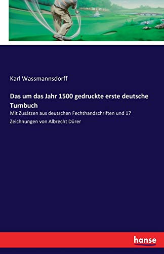 Das um das Jahr 1500 gedruckte erste deutsche Turnbuch: Mit Zusätzen aus deutschen Fechthandschriften und 17 Zeichnungen von Albrecht Dürer