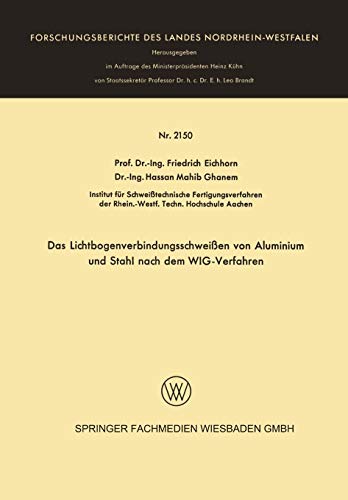 Das Lichtbogenverbindungsschweißen von Aluminium und Stahl nach dem WIG-Verfahren (Forschungsberichte des Landes Nordrhein-Westfalen) (German Edition) ... Landes Nordrhein-Westfalen, 2150, Band 2150)