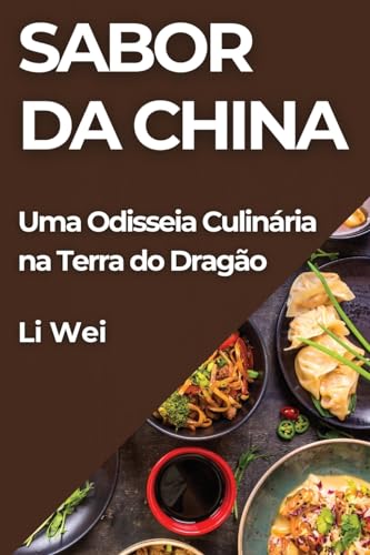 Sabor da China: Uma Odisseia Culinária na Terra do Dragão