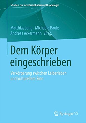 Dem Körper eingeschrieben: Verkörperung zwischen Leiberleben und kulturellem Sinn (Studien zur Interdisziplinären Anthropologie)